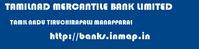 TAMILNAD MERCANTILE BANK LIMITED  TAMIL NADU TIRUCHIRAPALLI MANAPPARAI   banks information 